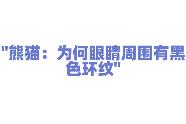 "熊猫：为何眼睛周围有黑色环纹"